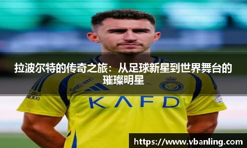 拉波尔特的传奇之旅：从足球新星到世界舞台的璀璨明星