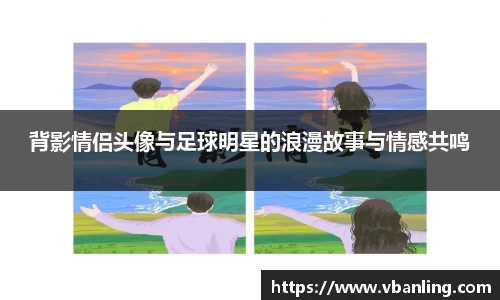 背影情侣头像与足球明星的浪漫故事与情感共鸣